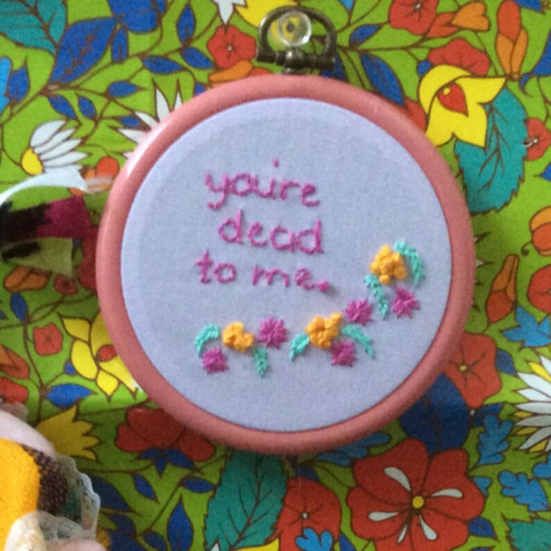 You/'re dead to me hand embroidered hoop