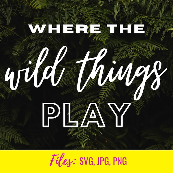 Where the Wild Things Play | Instant Download | SVG| JPG | PNG | Cut Print File | Cricut and Silhouette | Nursery | Kids Play Room Decor