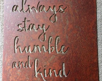 Always Stay Humble and Kind - Plasma Cut Metal sign 16" wide x 20" tall
