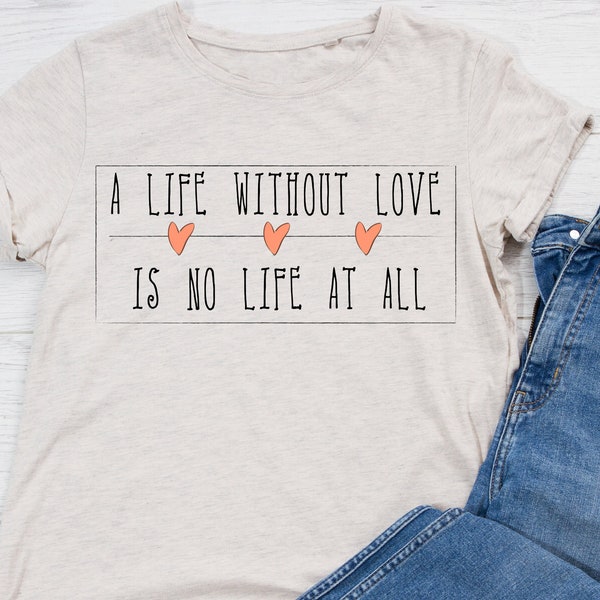 A Life Without Love Is No Life At All SVG| Love SVG | Quote svg | Quotes svg | Romantic Sayings SVG | Romantic Svg | Living Life svg