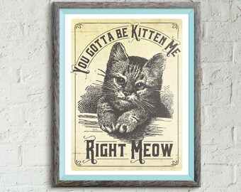 Wall Art, You Gotta Be Kitten Me Right Meow, Art Prints, Art Posters, Print Posters, Art Posters, Cat Art, Home Decor, Funny Poster