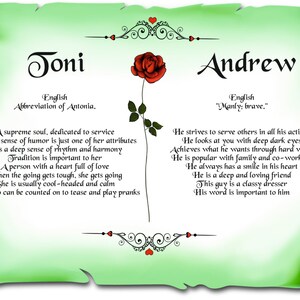 May include: A green scroll with a red rose and the names Joni and Andrew. The scroll contains text about the meanings of the names. The text for Joni says "A supreme soul, dedicated to service. A great sense of humor is just one of her attributes. Has a deep sense of rhythm and harmony. Tradition is important to her. A person with a heart full of love. When the going gets tough, she gets going. She is usually cool-headed and calm. One who can be counted on to tease and play pranks." The text for Andrew says "He strives to serve others in all his actions. He looks at you with deep dark eyes. Achieves what he wants through hard work. He is popular with family and co-workers. He always has a smile in his heart. He is a deep and loving friend. This guy is a classy dresser. His word is important to him."