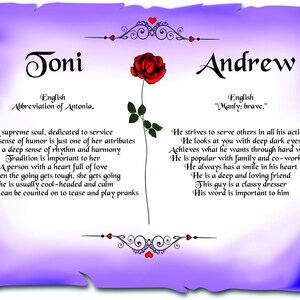 May include: A purple scroll with a red rose and the names Joni and Andrew. The scroll contains text about the meanings of the names. The text for Joni says "A supreme soul, dedicated to service. A great sense of humor is just one of her attributes. Has a deep sense of rhythm and harmony. Tradition is important to her. A person with a heart full of love. When the going gets tough, she gets going. She is usually cool-headed and calm. One who can be counted on to tease and play pranks." The text for Andrew says "He strives to serve others in all his actions. He looks at you with deep dark eyes. Achieves what he wants through hard work. He is popular with family and co-workers. He always has a smile in his heart. He is a deep and loving friend. This guy is a classy dresser. His word is important to him."