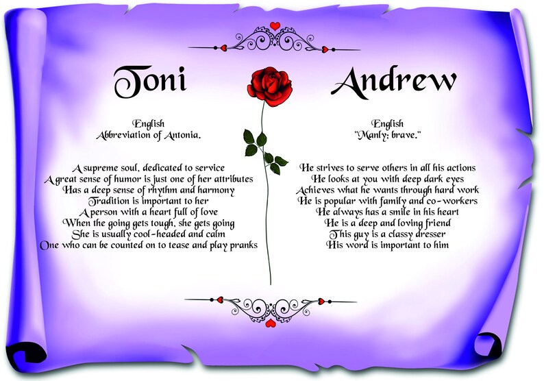 May include: A purple scroll with a red rose and the names Joni and Andrew. The scroll contains text about the meanings of the names. The text for Joni says "A supreme soul, dedicated to service. A great sense of humor is just one of her attributes. Has a deep sense of rhythm and harmony. Tradition is important to her. A person with a heart full of love. When the going gets tough, she gets going. She is usually cool-headed and calm. One who can be counted on to tease and play pranks." The text for Andrew says "He strives to serve others in all his actions. He looks at you with deep dark eyes. Achieves what he wants through hard work. He is popular with family and co-workers. He always has a smile in his heart. He is a deep and loving friend. This guy is a classy dresser. His word is important to him."