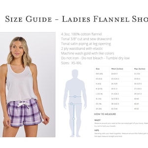 Puede incluir: Tabla de tallas para pantalones cortos de franela para mujer. La tabla muestra las tallas XS a XXL con las medidas de cintura y cadera correspondientes en pulgadas. La tela es de franela de algod&oacute;n 100% de 4,3 oz con cord&oacute;n de ajuste cortado y cosido de 3/8 de pulgada, ribetes de sat&eacute;n tonales en la abertura de la pierna, cintura de 2 capas con el&aacute;stico. Instrucciones de cuidado: Lavar a m&aacute;quina con agua fr&iacute;a con colores similares, no planchar, no usar lej&iacute;a, secar en secadora a baja temperatura.