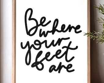 Be Where Your Feet Are Quote Art, Housewarming Gift (Digital Download)