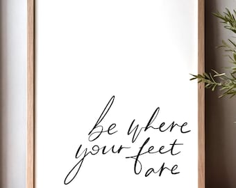 Be Where Your Feet Are Print, Minimalist Quote Art (Digital Download)