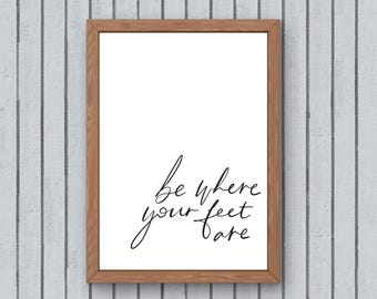 Printable Be Where Your Feet Are Print, Minimalist Quote Art (Digital Download)