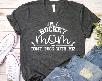 Hockey Mom Shirt - I'm a Hockey Mom - Dont Puck With Me Shirt - Hockey Shirt - Hockey Mom Gift - Hockey Mom Tee - Hockey Life - Hockey Mom