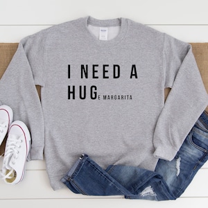 I Need a HUGe Margarita Crewneck - Day Drinking Sweater - Camping Sweater - Friend Gift - Margarita Shirt - Tequila - I Need a Hug Sweater