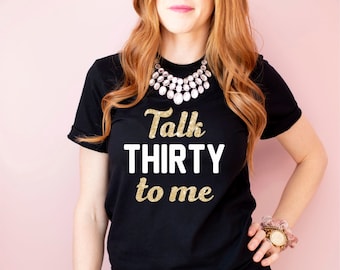 30th Birthday Shirt - Talk Thirty To Me Tshirt - Thirtieth Birthday Shirt - Thirty AF - Womens 30th Birthday Shirt - Dirty Thirty Shirt