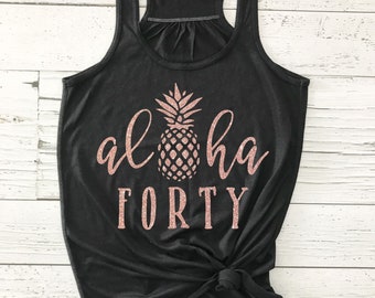 40th Birthday Shirt For Her - Forty Birthday Shirt - Aloha Forty - Fortieth Birthday - Women's  Birthday Shirt 40 - 40 Birthday Shirt