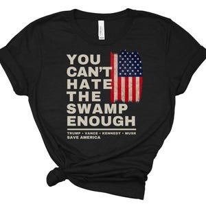 You Can&#39;t Hate the Swamp Enough - Trump Shirt, Maga Shirt, Trump Kennedy Shirt, Trump Vance Shirt, Trump Musk Shirt, Save America Shirt