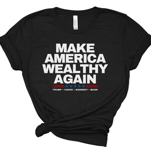 Make America Wealthy Again - Trump Shirt, Trump Musk Shirt, Trump Kennedy Shirt, Trump Vance Shirt, Trump 2024, Maga Shirt