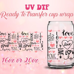 UV DTF Cup Wrap - Ready to Transfer  Love Valentine DIY 16oz and 20oz Prints - Libbey Glass Can - Customizable