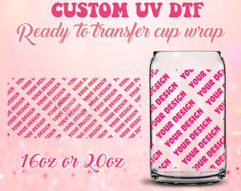 UV DTF Ready to Transfer Cup Wraps - Custom Print | Your Design - DIY 16oz and 20oz Prints - Libbey Glass Can - Customizable