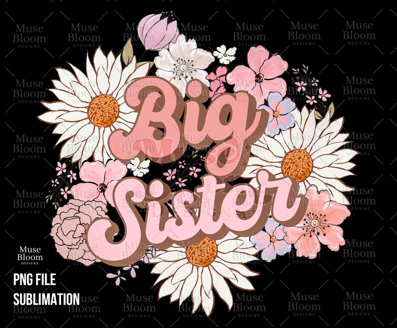 May include: A floral design with the words "Big Sister" in a retro font. The design features daisies, pink flowers, and other floral elements in shades of pink, white, and brown, set against a black background.