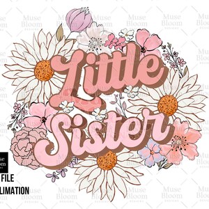 May include: A floral design with the words "Little Sister" in a retro font. The design features daisies, pink flowers, and other floral elements in shades of pink, peach, and brown. The words "PNG FILE" and "SUBLIMATION" are also present.