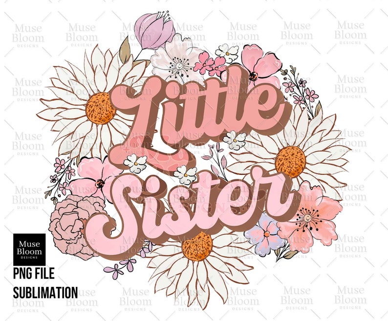 May include: A floral design with the words "Little Sister" in a retro font. The design features daisies, pink flowers, and other floral elements in shades of pink, peach, and brown. The words "PNG FILE" and "SUBLIMATION" are also present.