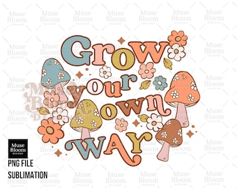 Grown Your Own Way PNG Groovy Hippie Mushroom Fall Design for Tshirt Sublimation