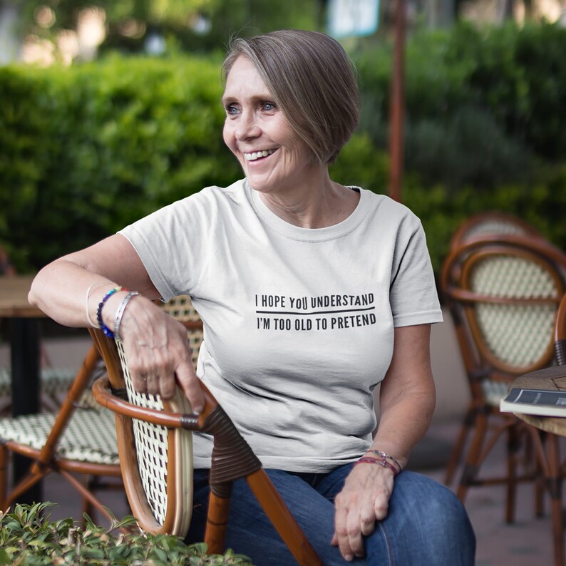 Men Graphic Tee Gift Cool Print Unisex I Hope You Understand I/'m Too Old To Pretend Women Cotton