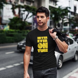 Never Ever On Time - Graphic Tee | Gift | Men | Women | Unisex | Cotton | Teens | Cool Print