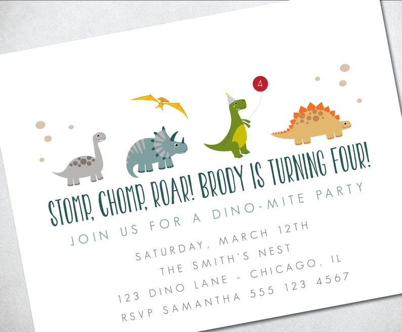 May include: A dinosaur-themed birthday party invitation with a green, yellow, orange, and gray dinosaur illustration. The text reads "Stomp, Chomp, Roar! Brody is turning four! Join us for a Dino-mite party. Saturday, March 12th. The Smith's Nest. 123 Dino Lane. Chicago, IL. RSVP Samantha 555 123 4567."