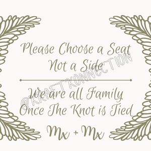 May include: A printable wedding sign with a decorative border. The text reads "Please Choose a Seat Not a Side We are all Family Once The Knot is Tied Mx + Mx".
