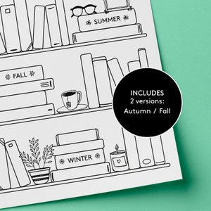May include: Black and white illustration of a bookshelf with four shelves. The top shelf has a pair of glasses, a small picture frame, and a book with the word "SUMMER" on it. The second shelf has a book with the word "FALL" on it, a cup of coffee, and a stack of books. The third shelf has a plant, a book with the word "WINTER" on it, and a candle. The bottom shelf has a stack of books. The text "INCLUDES 2 versions: Autumn / Fall" is in a black circle on the right side of the image.