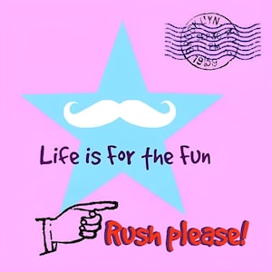 May include: A light blue star with a white mustache on a pink background. The text "Life is for the fun" is below the star. A hand with a pointing finger is pointing to the text "Rush Please!" in red.