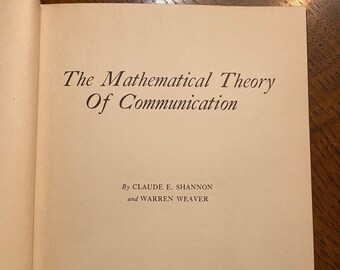 The Mathematical Theory of Communication.   Claude Shannon and Warren Weaver. University of Illinois Press, 1949. First edition.