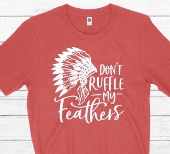 Don't Ruffle My Feathers Shirt Shirts 