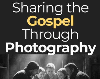 Sharing the Gospel Through Photography - A Practical Guide for Christian Creatives
