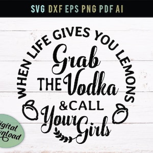 May include: Black and white digital design with the text "When life gives you lemons, grab the vodka & call your girls." The design includes lemon illustrations and is available in SVG, DXF, EPS, PNG, PDF, and AI formats.
