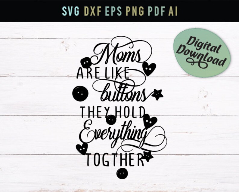 Download Silhouette They Hold Everything Together Moms Are Like Buttons Dxf Eps Svg Mom Svg Pdf Mom Quote Cricut Files Image Transfer Png Kits Craft Supplies Tools Vadel Com