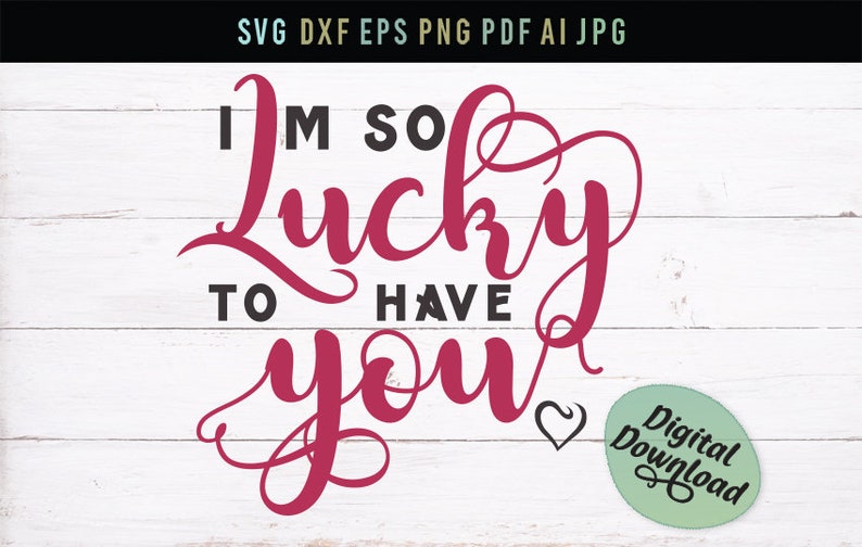 Download Digital File Dxf Eps Love Svg Jpg Print File Cricut Cut Files Png Love Quote Svg Pdf So Lucky To Have You Silhouette Love Gift Scrapbooking Kits How To Kromasol Com