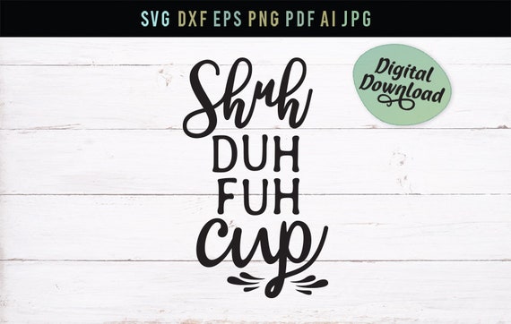 Shuh Duh Fuh Cup Funny Svg Cutter Digital File Funny Quote Etsy
