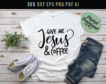 Give Me Jesus and Coffee Svg, Christian Svg, Religious Quote Svg, Christian Svg Shirt, Coffee Shirt, Funny Svg, Funny Mom Svg Pdf Dxf Png