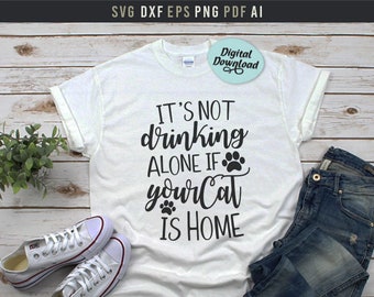 It es not drinking alone, if your cat is home Svg, Printable Pdf, Lustiges Katzenshirt Svg, Katzen zitat Svg, Katzen Mama Dad Shirt Svg,Cricut Silhouette