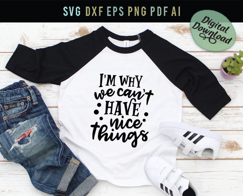 Download For Silhouette Boys Shirt Svg Png For Cricut I M Why We Can T Have Nice Things Funny Quote Svg Digital File Dxf Humor Gift Svg Pdf Paper Party Kids Craft Supplies