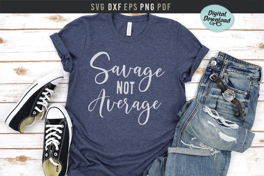 Savage Not Average Svg Savage Quote Shirt Png Printable - Etsy