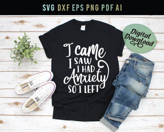 Download I Came I Saw I Had Anxiety So I Left Svg Funny Shirt Svg Etsy