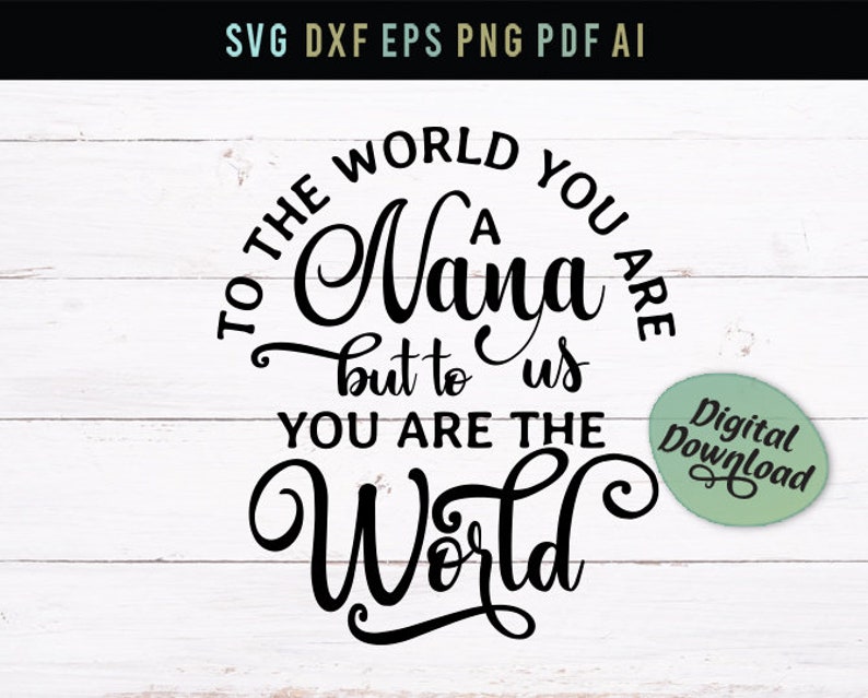 Download Nana Svg To The World You Are A Nana Wall Art Grandma Grandma Love Svg Svg Grandma Quote Dxf Files But To Us You Are The World Dxf Kits Kits How