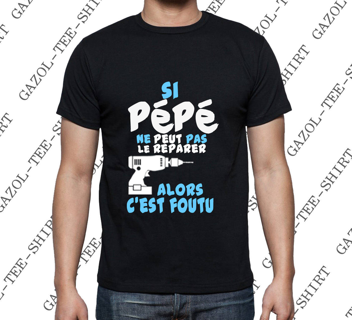 Tee shirt Si P P ne peut pas le r parer alors c est foutu. Cadeau