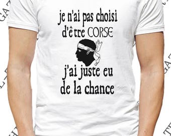 T-shirt "Je n' ai pas choisi d' être Corse, j' ai juste eu de la chance." Tee-shirt humour corse idée cadeau.