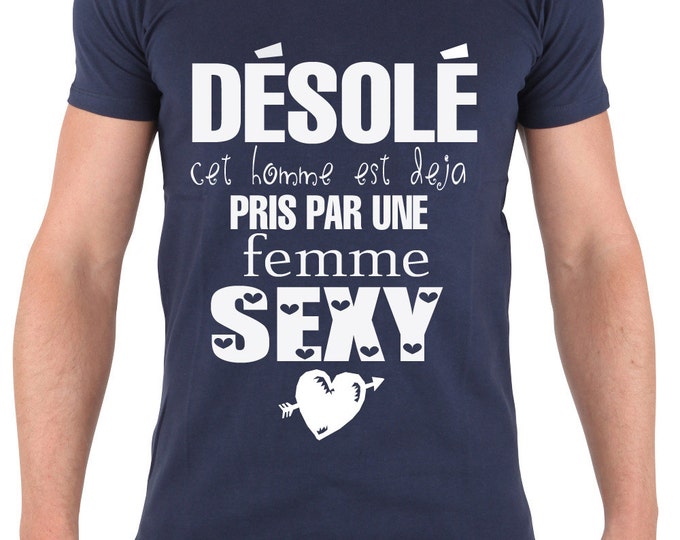 Tee-shirt homme "Désolé ,cet homme est déjà pris par une femme sexy". Tee-shirt humour. Cadeau saint Valentin.