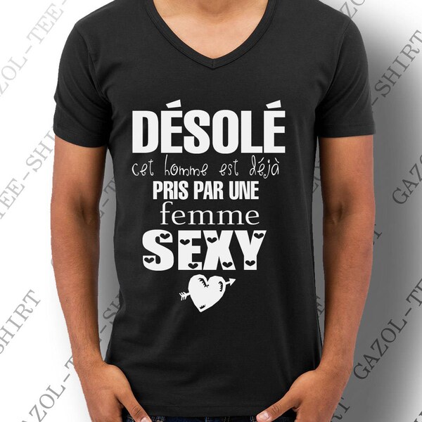 Désolé ,cet homme est déjà pris par une femme sexy. Tee-shirt humour. Cadeau saint Valentin.