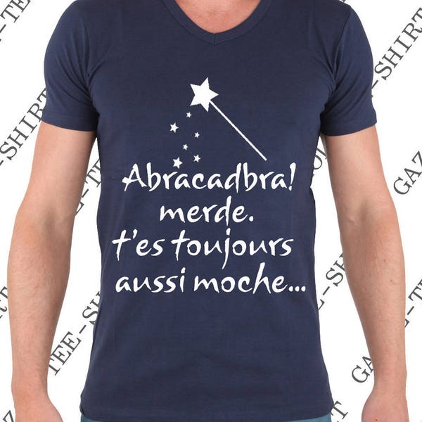 Tshirt "Abracadabra! merde. T'es toujours aussi moche." Humour.