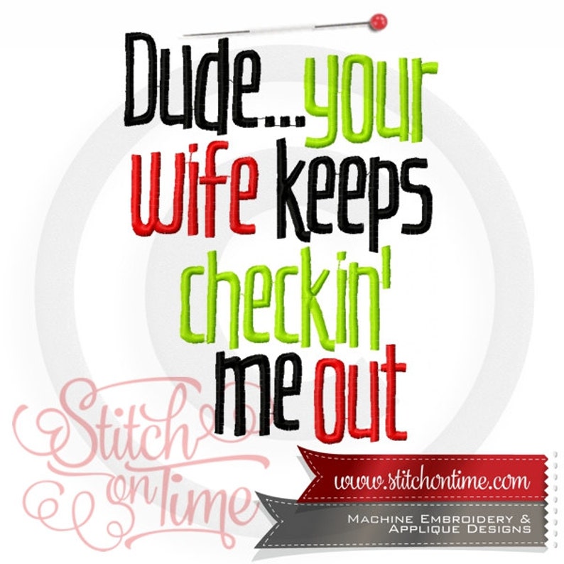 6694 Sayings : Dude Your Wife Keeps Checkin' Me Out 3 Hoop Sizes Inc.Embroidery Design image 1