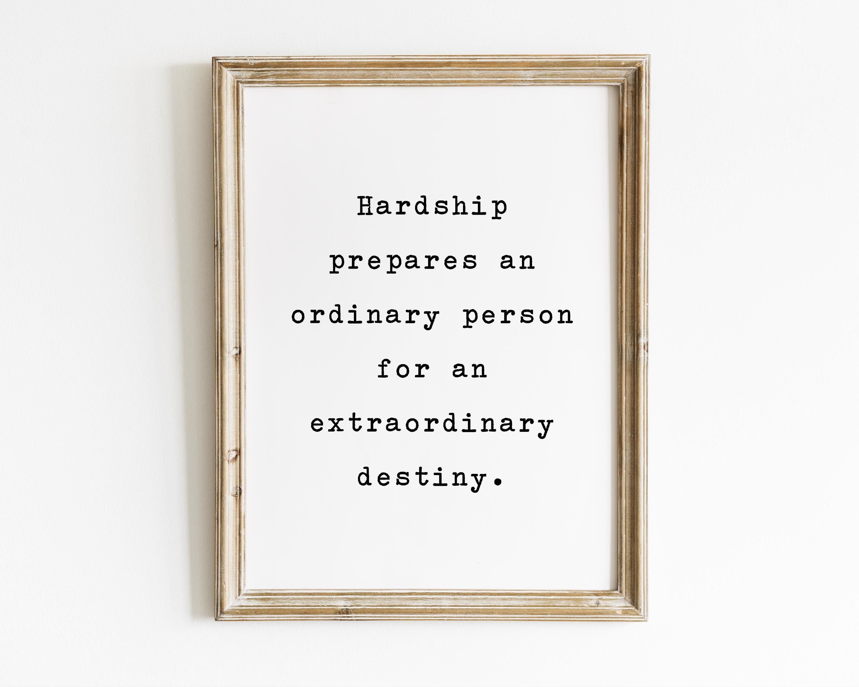 Hardship prepares an ordinary person for an extraordinary destiny, hardship quote, struggle quote, hard work quote, office art, office decor